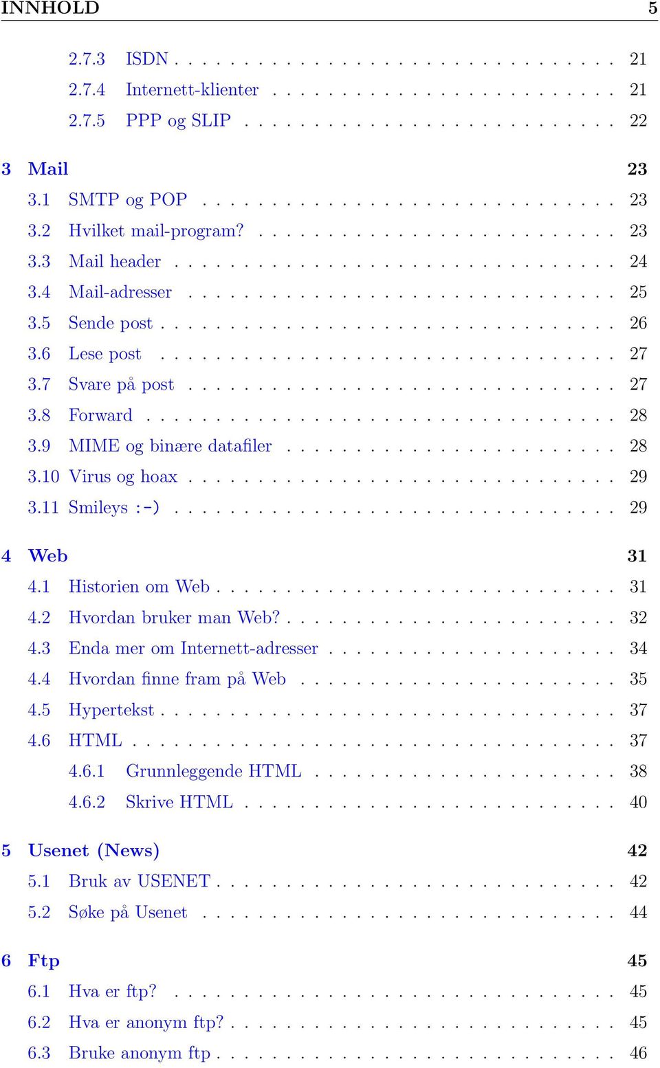 ................................ 27 3.7 Svare på post............................... 27 3.8 Forward.................................. 28 3.9 MIME og binære datafiler........................ 28 3.10 Virus og hoax.