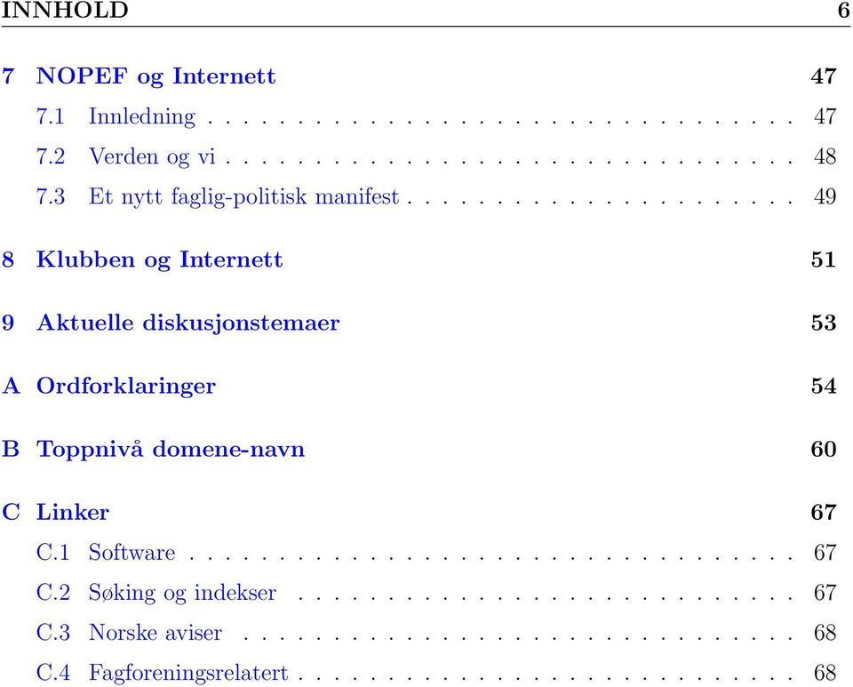 ..................... 49 8 Klubben og Internett 51 9 Aktuelle diskusjonstemaer 53 A Ordforklaringer 54 B Toppnivå domene-navn 60 C Linker 67 C.