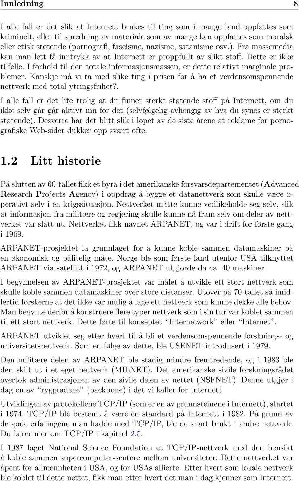 I forhold til den totale informasjonsmassen, er dette relativt marginale problemer. Kanskje må vi ta med slike ting i prisen for å ha et verdensomspennende nettverk med total ytringsfrihet?