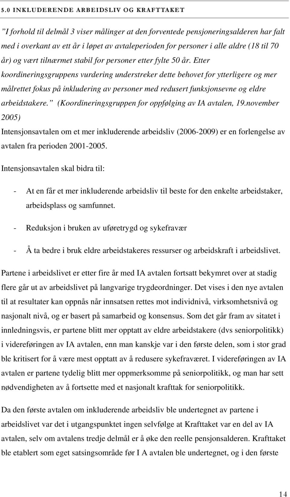 Etter koordineringsgruppens vurdering understreker dette behovet for ytterligere og mer målrettet fokus på inkludering av personer med redusert funksjonsevne og eldre arbeidstakere.