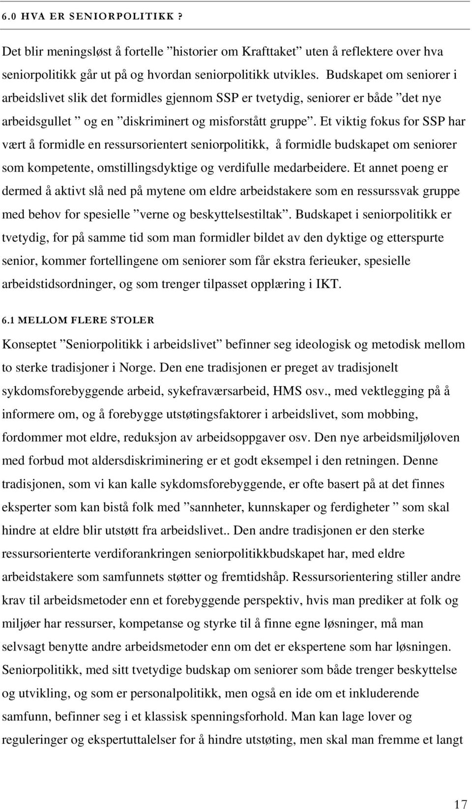 Et viktig fokus for SSP har vært å formidle en ressursorientert seniorpolitikk, å formidle budskapet om seniorer som kompetente, omstillingsdyktige og verdifulle medarbeidere.