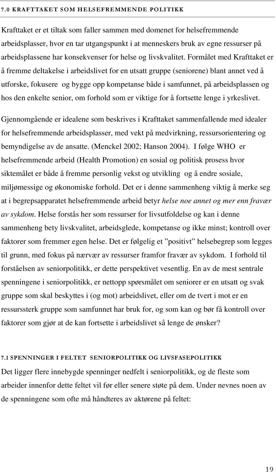 Formålet med Krafttaket er å fremme deltakelse i arbeidslivet for en utsatt gruppe (seniorene) blant annet ved å utforske, fokusere og bygge opp kompetanse både i samfunnet, på arbeidsplassen og hos