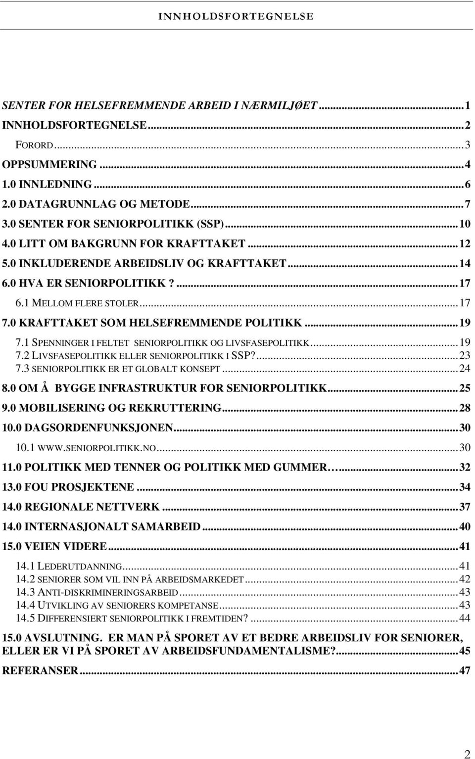 0 KRAFTTAKET SOM HELSEFREMMENDE POLITIKK...19 7.1 SPENNINGER I FELTET SENIORPOLITIKK OG LIVSFASEPOLITIKK...19 7.2 LIVSFASEPOLITIKK ELLER SENIORPOLITIKK I SSP?...23 7.