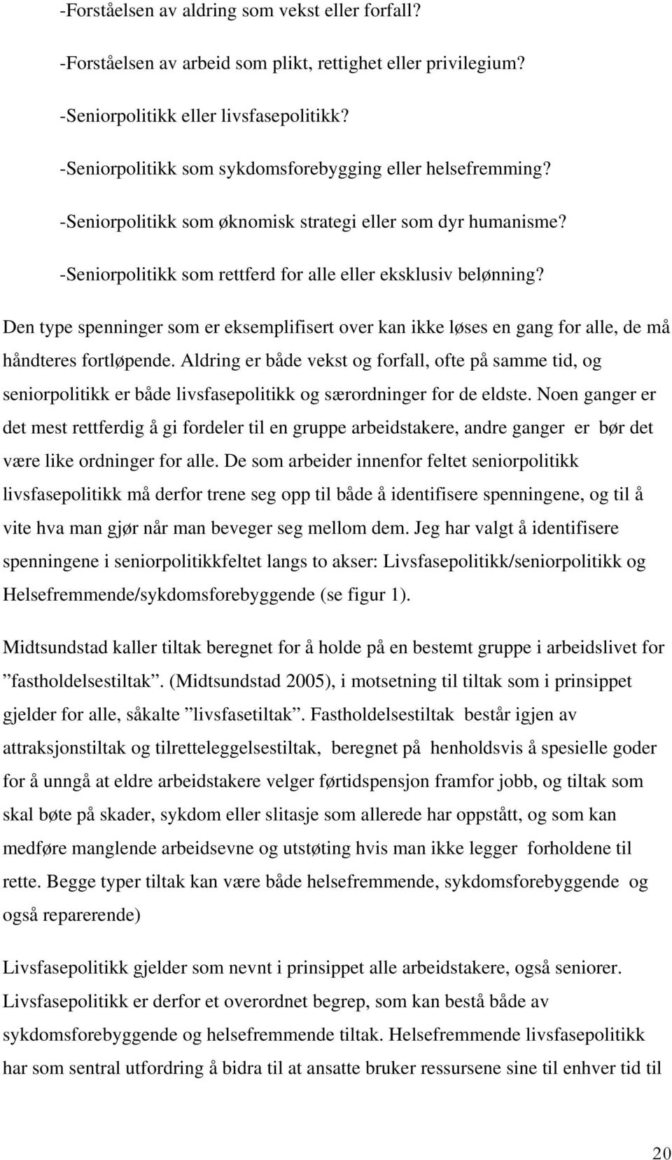 Den type spenninger som er eksemplifisert over kan ikke løses en gang for alle, de må håndteres fortløpende.