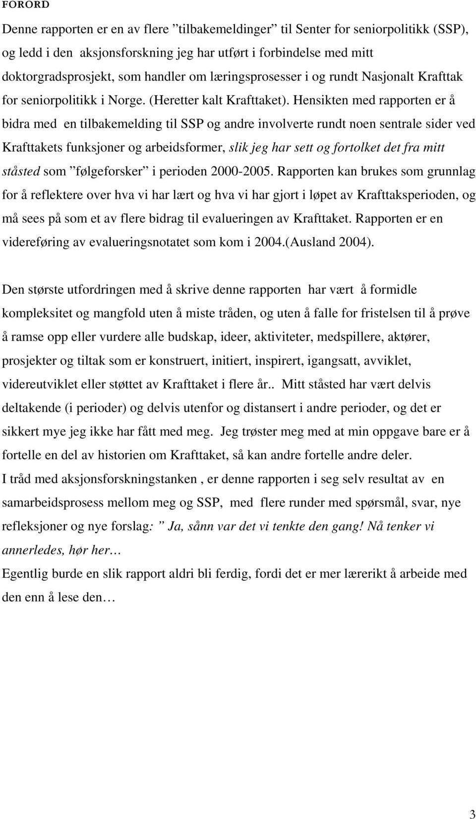 Hensikten med rapporten er å bidra med en tilbakemelding til SSP og andre involverte rundt noen sentrale sider ved Krafttakets funksjoner og arbeidsformer, slik jeg har sett og fortolket det fra mitt