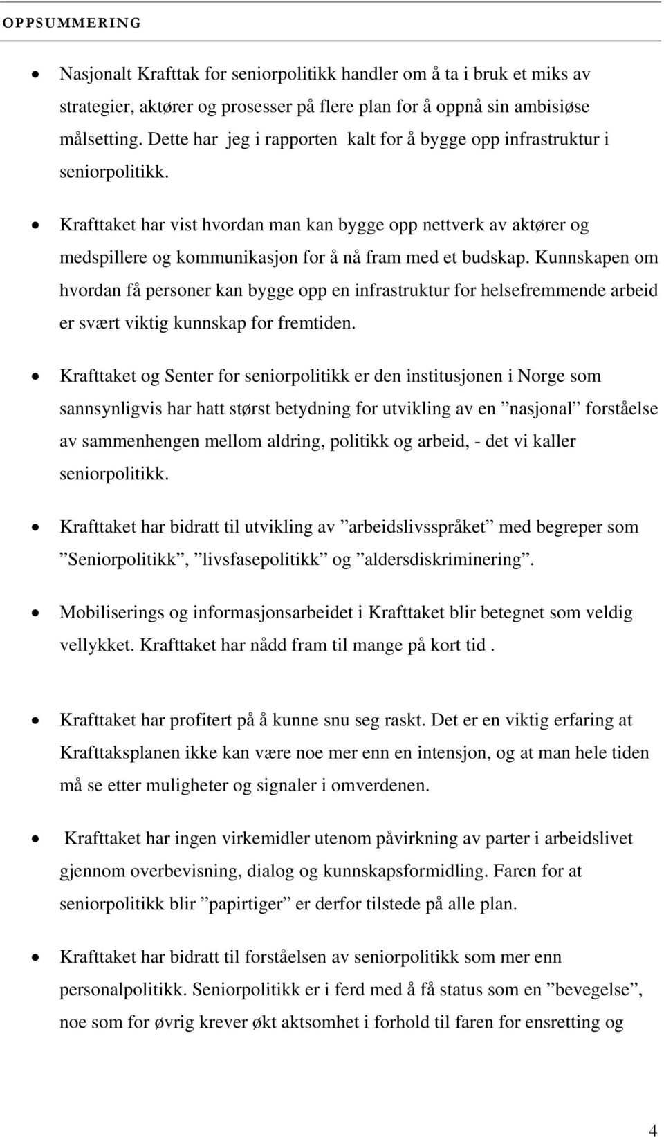 Krafttaket har vist hvordan man kan bygge opp nettverk av aktører og medspillere og kommunikasjon for å nå fram med et budskap.