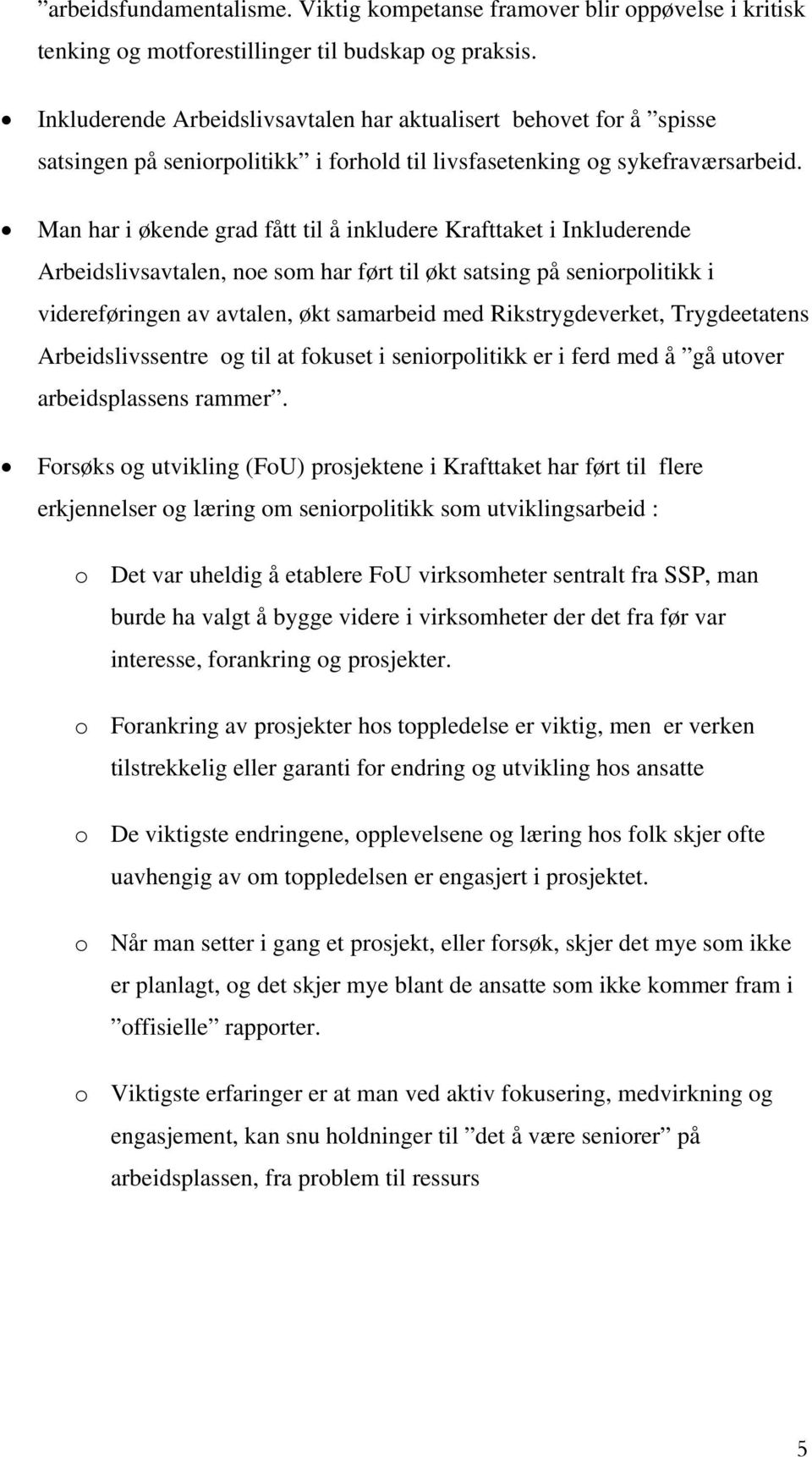 Man har i økende grad fått til å inkludere Krafttaket i Inkluderende Arbeidslivsavtalen, noe som har ført til økt satsing på seniorpolitikk i videreføringen av avtalen, økt samarbeid med