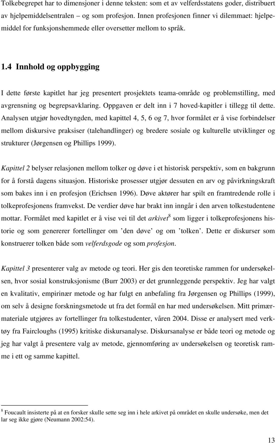 4 Innhold og oppbygging I dette første kapitlet har jeg presentert prosjektets teama-område og problemstilling, med avgrensning og begrepsavklaring.