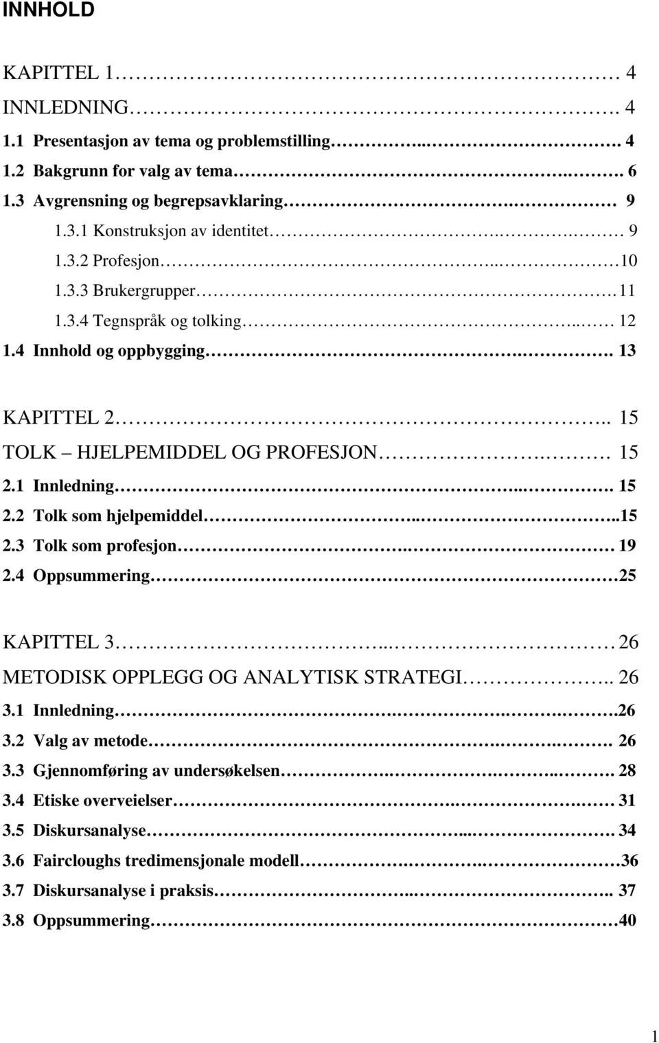 ...15 2.3 Tolk som profesjon. 19 2.4 Oppsummering 25 KAPITTEL 3... 26 METODISK OPPLEGG OG ANALYTISK STRATEGI.. 26 3.1 Innledning....26 3.2 Valg av metode... 26 3.3 Gjennomføring av undersøkelsen.