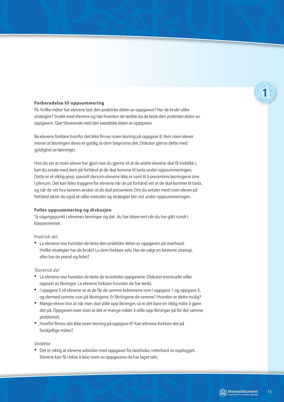 1 Be elevene forklare hvorfor det ikke finnes noen løsning på oppgave 8. Hvis noen elever mener at løsningen deres er gyldig, la dem begrunne det. Diskuter gjerne dette med gyldighet av løsninger.