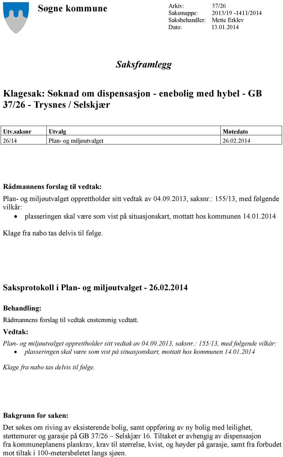 : 155/13, med følgende vilkår: plasseringen skal være som vist på situasjonskart, mottatt hos kommunen 14.01.2014 Klage fra nabo tas delvis til følge. Saksprotokoll i Plan- og miljøutvalget - 26.02.