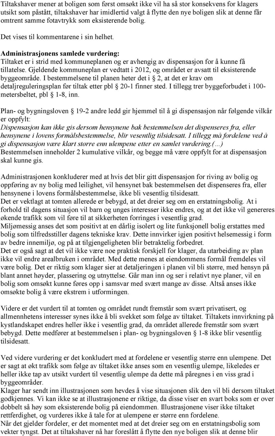 Administrasjonens samlede vurdering: Tiltaket er i strid med kommuneplanen og er avhengig av dispensasjon for å kunne få tillatelse.