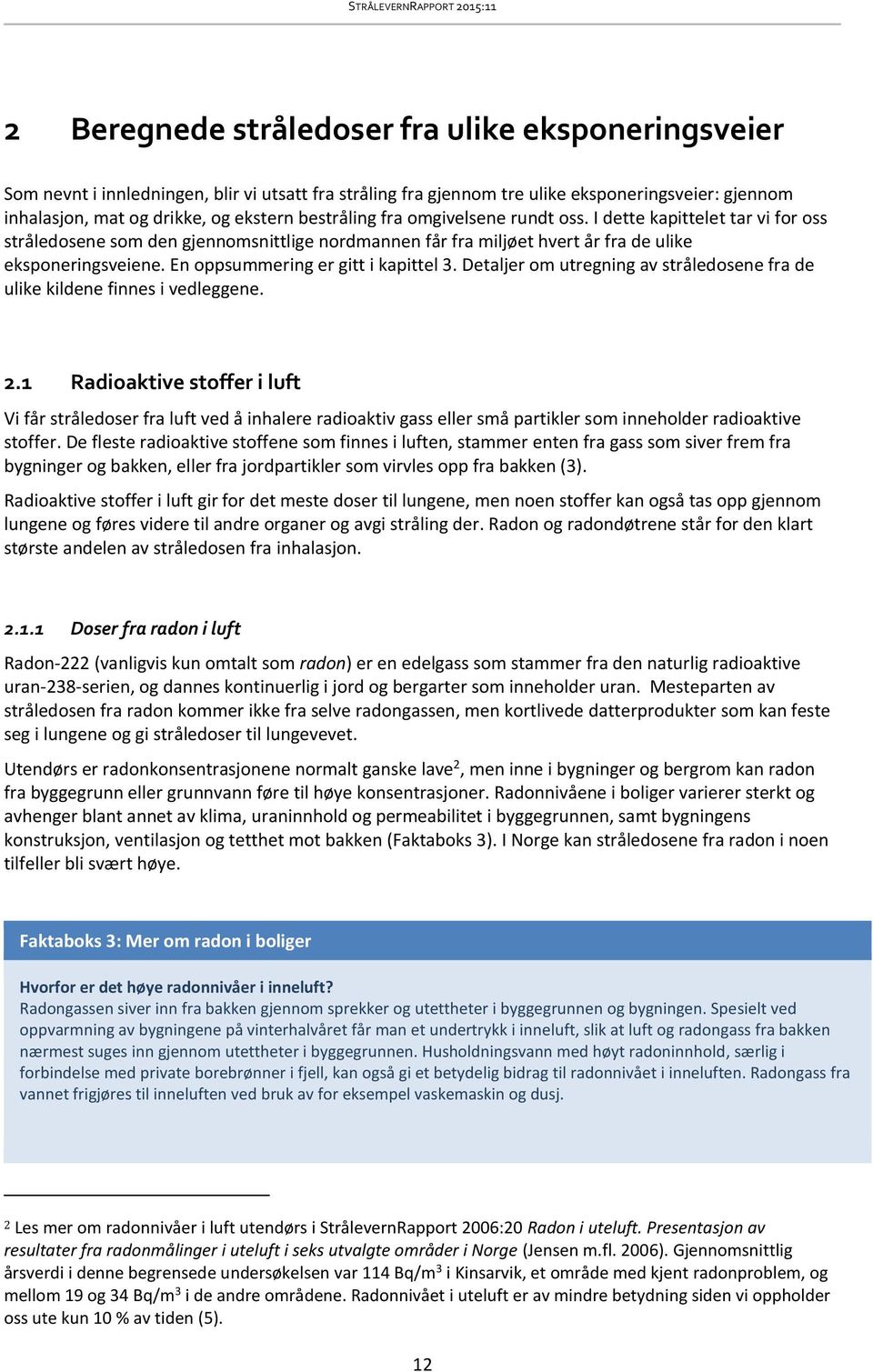 En oppsummering er gitt i kapittel 3. Detaljer om utregning av stråledosene fra de ulike kildene finnes i vedleggene. 2.