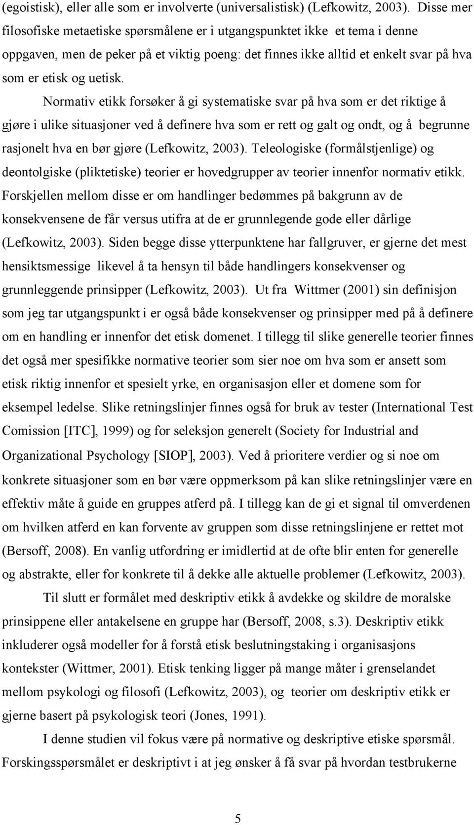 Normativ etikk forsøker å gi systematiske svar på hva som er det riktige å gjøre i ulike situasjoner ved å definere hva som er rett og galt og ondt, og å begrunne rasjonelt hva en bør gjøre