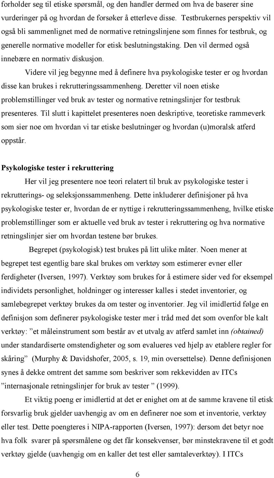 Den vil dermed også innebære en normativ diskusjon. Videre vil jeg begynne med å definere hva psykologiske tester er og hvordan disse kan brukes i rekrutteringssammenheng.