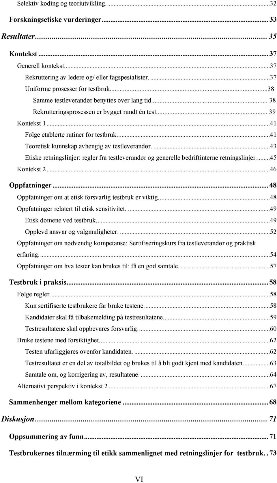 ..41 Teoretisk kunnskap avhengig av testleverandør....43 Etiske retningslinjer: regler fra testleverandør og generelle bedriftinterne retningslinjer...45 Kontekst 2...46 Oppfatninger.