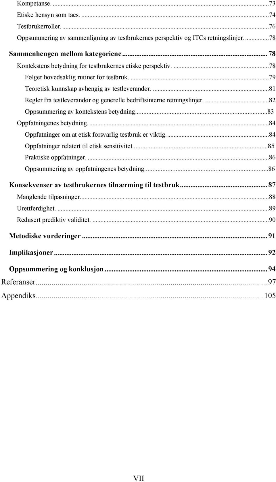 ...81 Regler fra testleverandør og generelle bedriftsinterne retningslinjer....82 Oppsummering av kontekstens betydning...83 Oppfatningenes betydning.