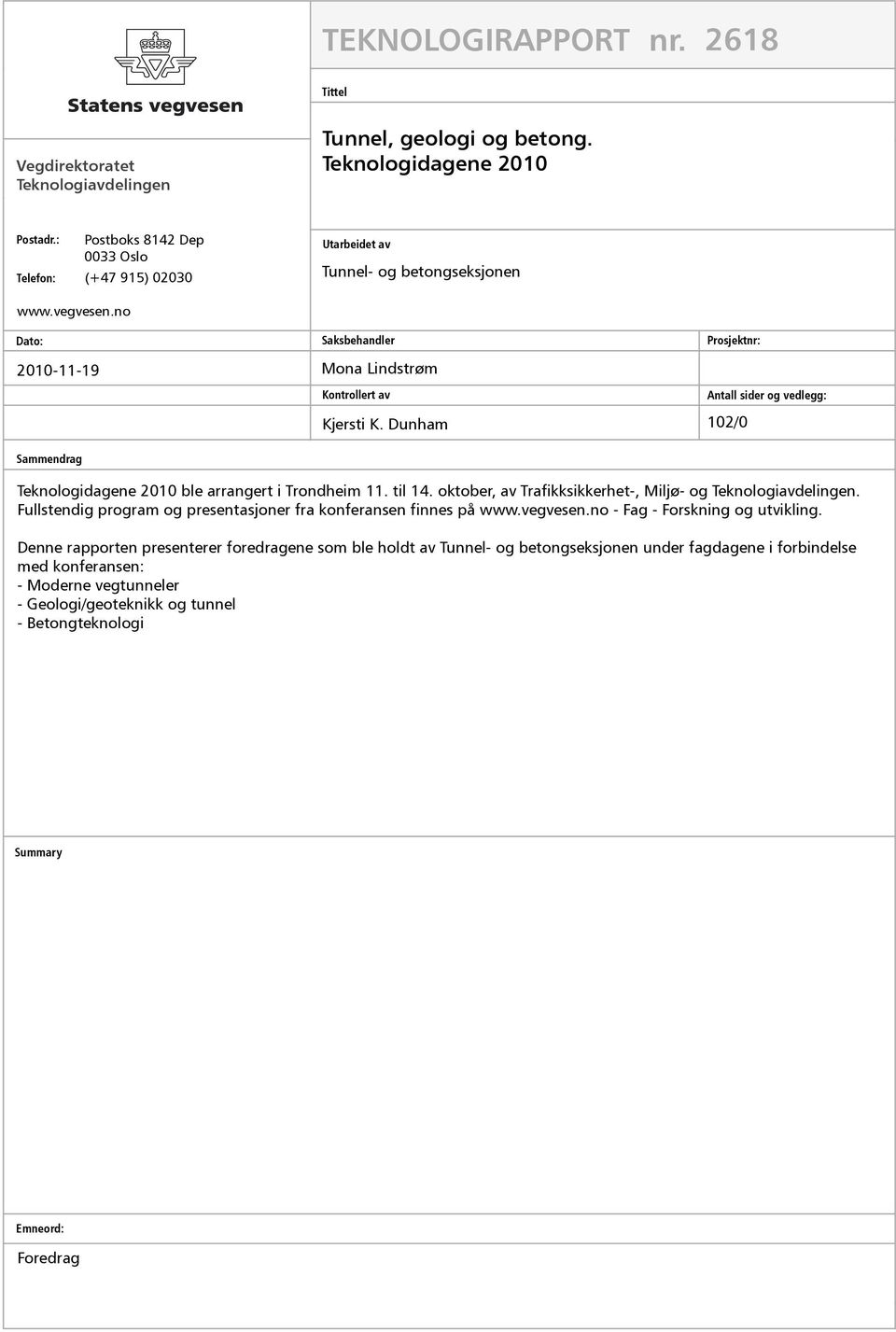 Dunham Prosjektnr: Antall sider og vedlegg: 102/0 Sammendrag Teknologidagene 2010 ble arrangert i Trondheim 11. til 14. oktober, av Trafikksikkerhet-, Miljø- og Teknologiavdelingen.