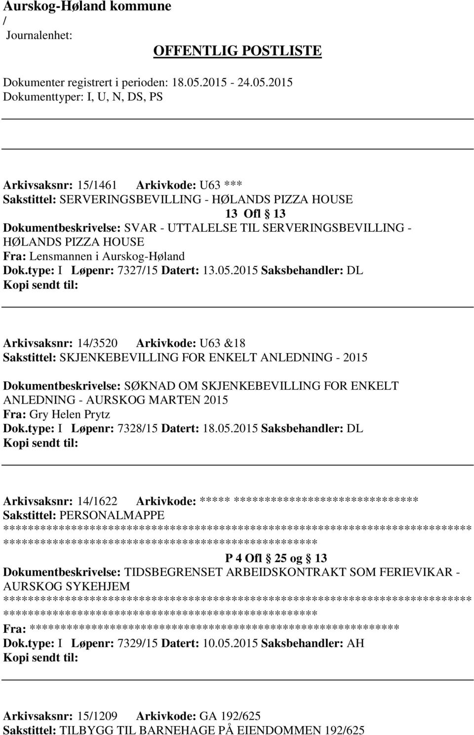 2015 Saksbehandler: DL Arkivsaksnr: 143520 Arkivkode: U63 &18 Sakstittel: SKJENKEBEVILLING FOR ENKELT ANLEDNING - 2015 Dokumentbeskrivelse: SØKNAD OM SKJENKEBEVILLING FOR ENKELT ANLEDNING - AURSKOG