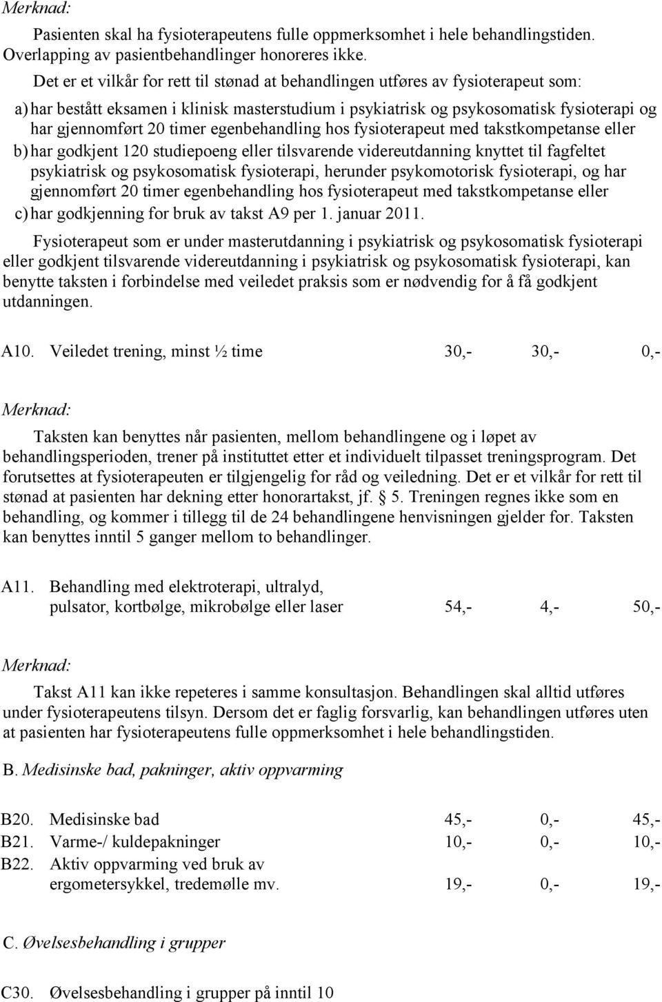 timer egenbehandling hos fysioterapeut med takstkompetanse eller b) har godkjent 120 studiepoeng eller tilsvarende videreutdanning knyttet til fagfeltet psykiatrisk og psykosomatisk fysioterapi,