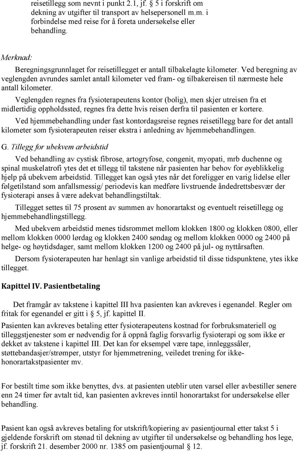 Ved beregning av veglengden avrundes samlet antall kilometer ved fram- og tilbakereisen til nærmeste hele antall kilometer.