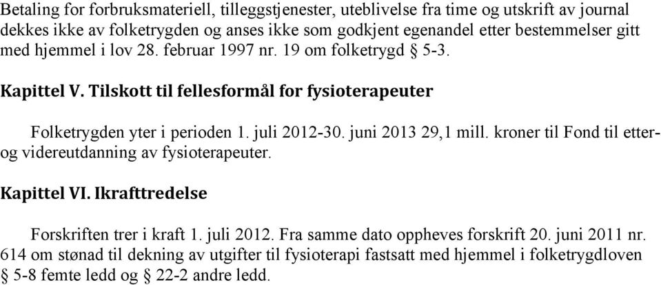 juli 2012-30. juni 2013 29,1 mill. kroner til Fond til etterog videreutdanning av fysioterapeuter. Kapittel VI. Ikrafttredelse Forskriften trer i kraft 1. juli 2012.