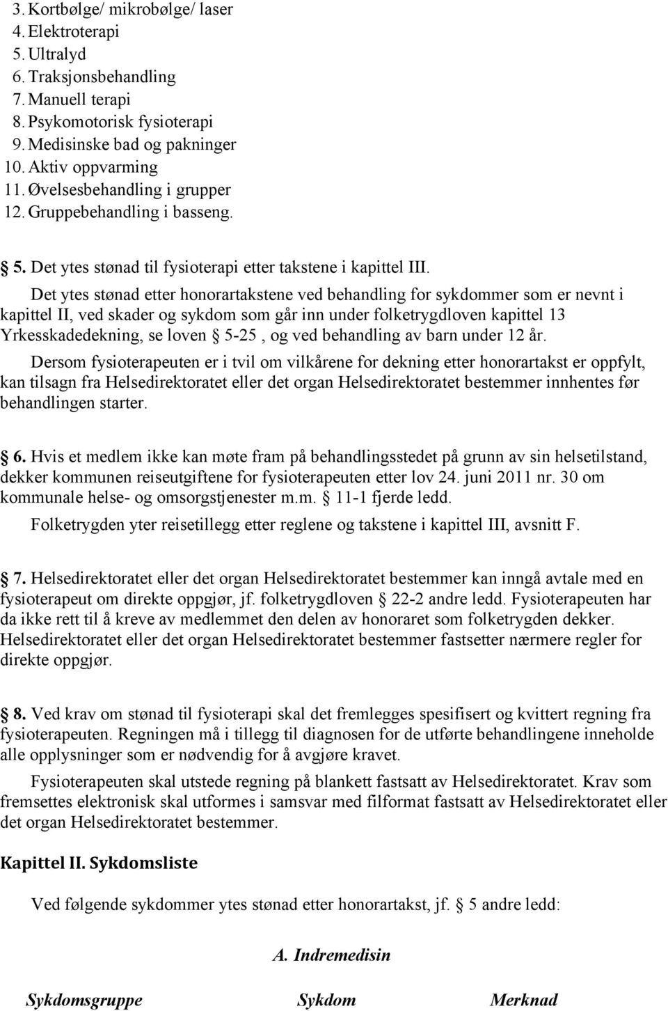 Det ytes stønad etter honorartakstene ved behandling for sykdommer som er nevnt i kapittel II, ved skader og sykdom som går inn under folketrygdloven kapittel 13 Yrkesskadedekning, se loven 5-25, og