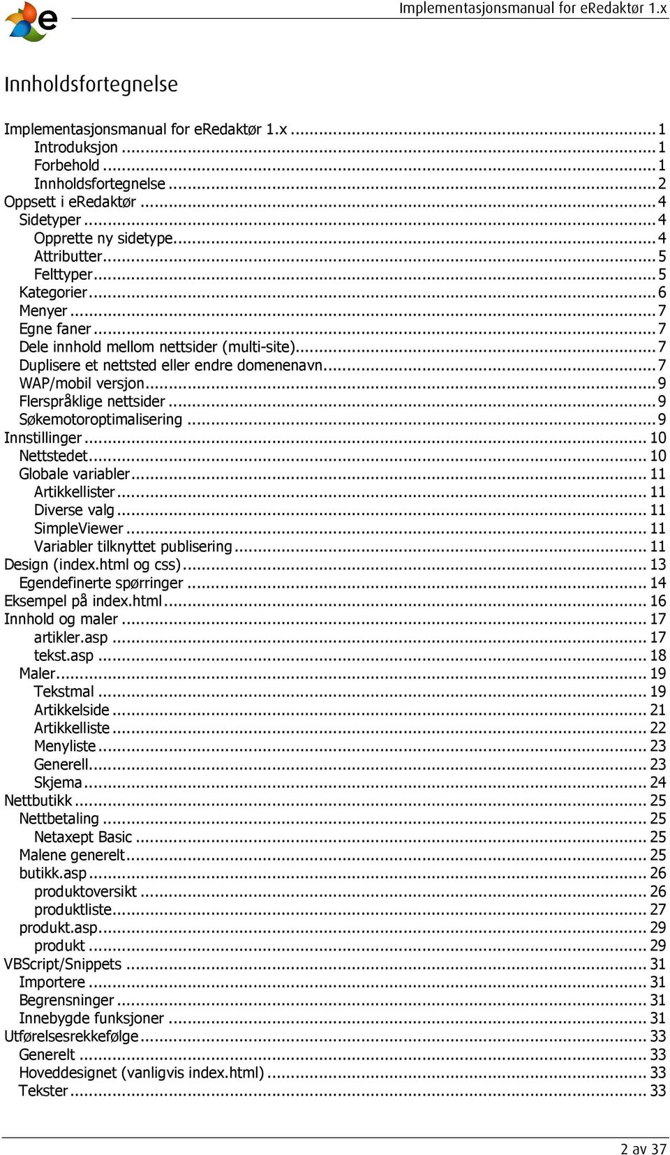 ..9 Søkemotoroptimalisering...9 Innstillinger... 10 Nettstedet... 10 Globale variabler... 11 Artikkellister... 11 Diverse valg... 11 SimpleViewer... 11 Variabler tilknyttet publisering.