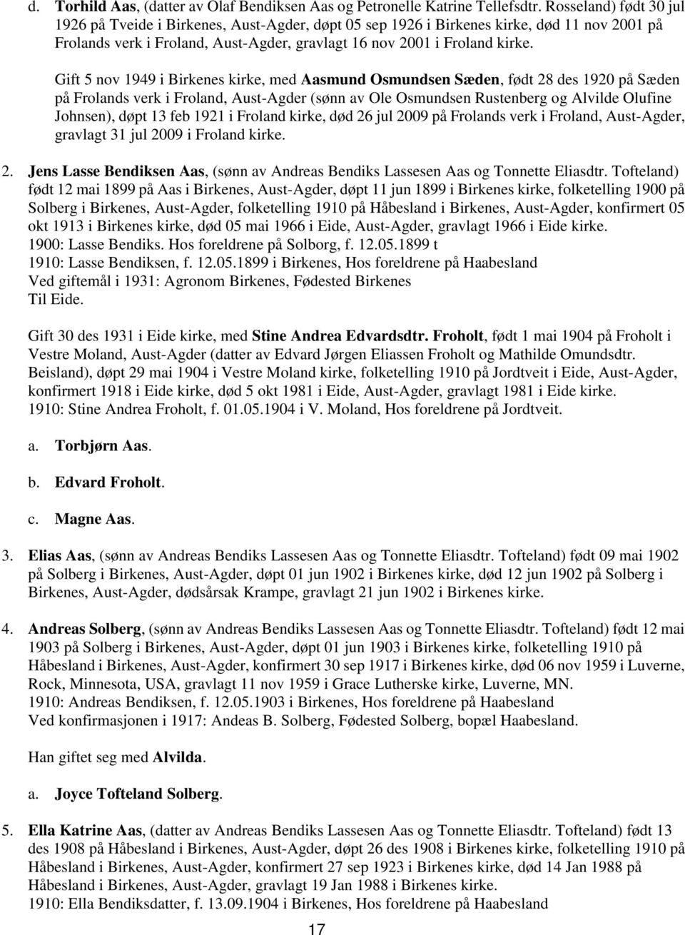 Gift 5 nov 1949 i Birkenes kirke, med Aasmund Osmundsen Sæden, født 28 des 1920 på Sæden på Frolands verk i Froland, Aust-Agder (sønn av Ole Osmundsen Rustenberg og Alvilde Olufine Johnsen), døpt 13