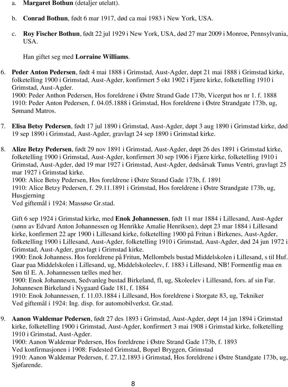 Peder Anton Pedersen, født 4 mai 1888 i Grimstad, Aust-Agder, døpt 21 mai 1888 i Grimstad kirke, folketelling 1900 i Grimstad, Aust-Agder, konfirmert 5 okt 1902 i Fjære kirke, folketelling 1910 i