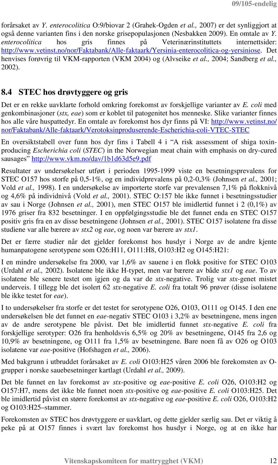 Det henvises forøvrig til VKM-rapporten (VKM 2004) og (Alvseike et al., 2004; Sandberg et al., 2002). 8.