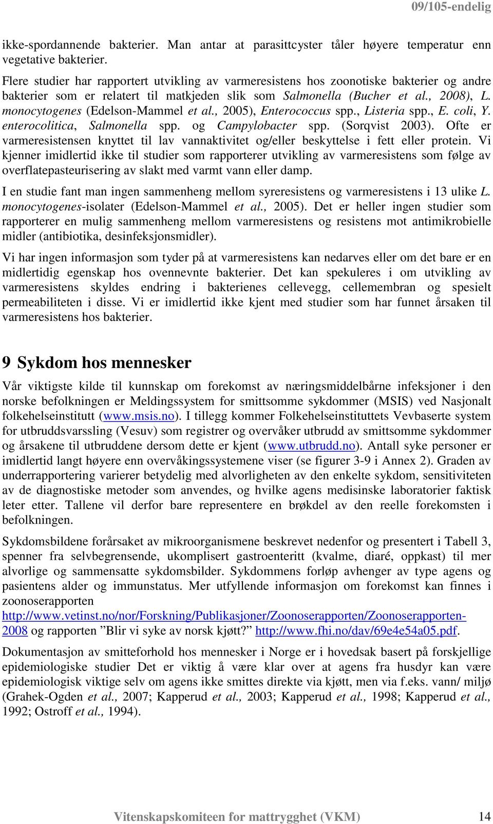 monocytogenes (Edelson-Mammel et al., 2005), Enterococcus spp., Listeria spp., E. coli, Y. enterocolitica, Salmonella spp. og Campylobacter spp. (Sorqvist 2003).