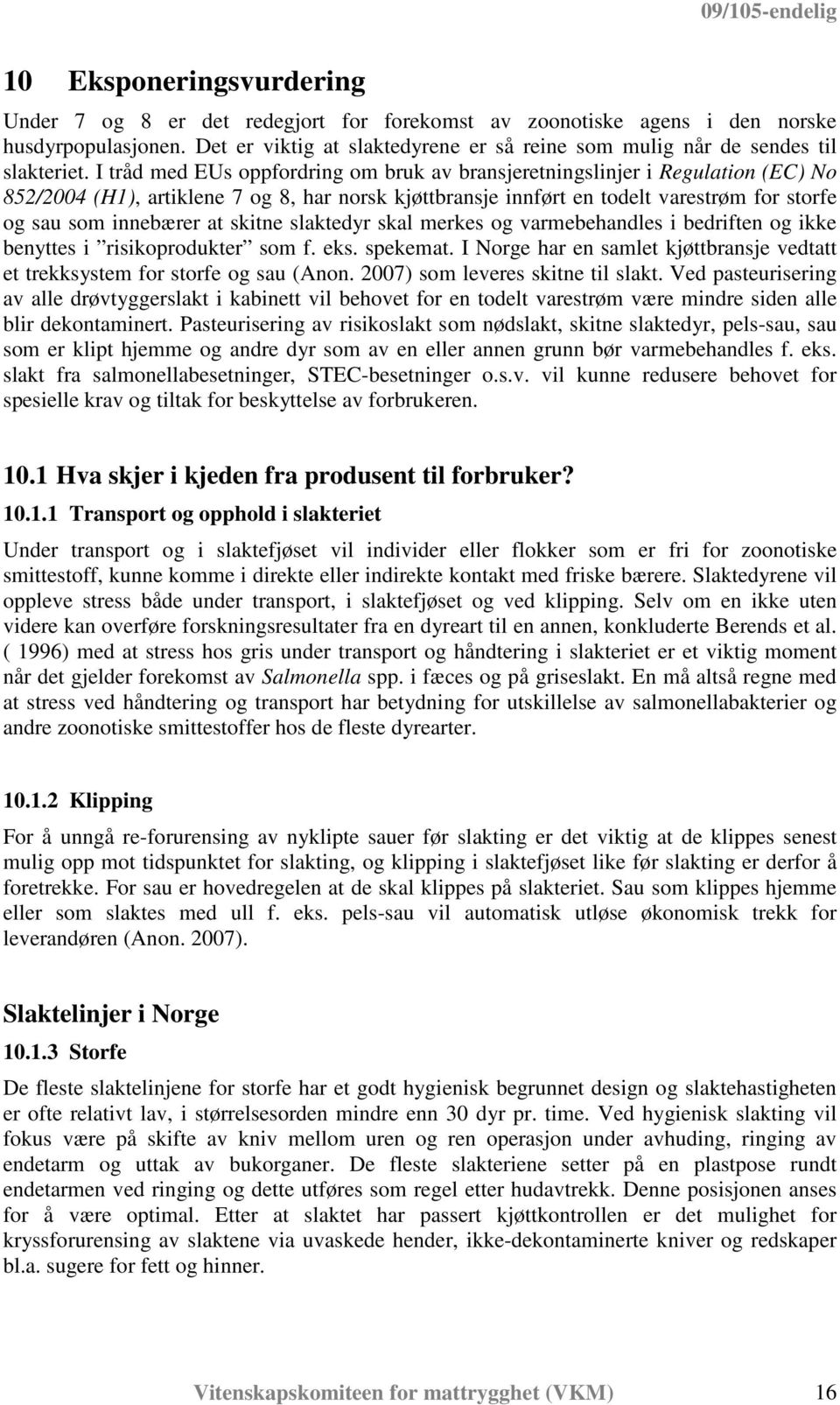 I tråd med EUs oppfordring om bruk av bransjeretningslinjer i Regulation (EC) No 852/2004 (H1), artiklene 7 og 8, har norsk kjøttbransje innført en todelt varestrøm for storfe og sau som innebærer at