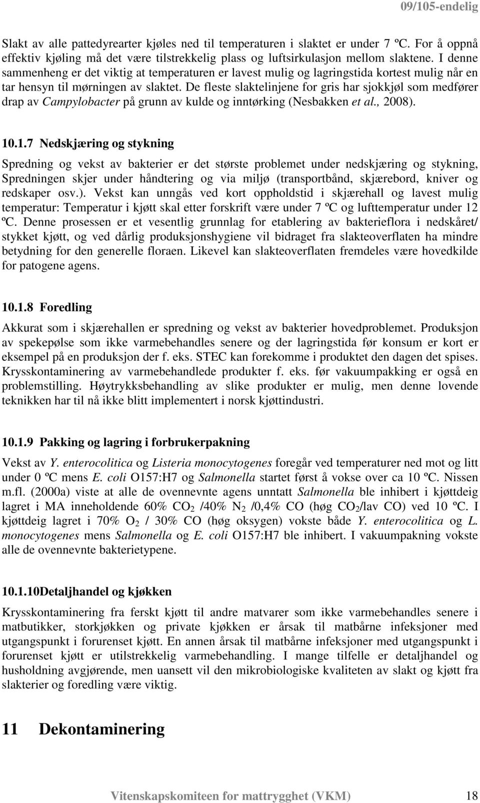 De fleste slaktelinjene for gris har sjokkjøl som medfører drap av Campylobacter på grunn av kulde og inntørking (Nesbakken et al., 2008). 10