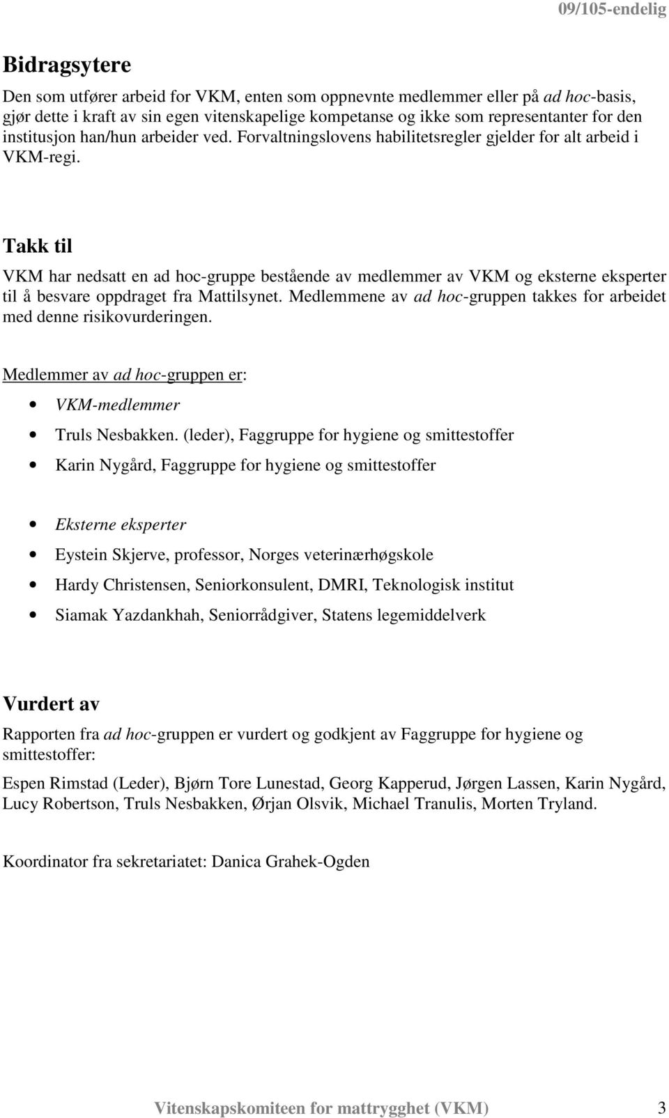 Takk til VKM har nedsatt en ad hoc-gruppe bestående av medlemmer av VKM og eksterne eksperter til å besvare oppdraget fra Mattilsynet.