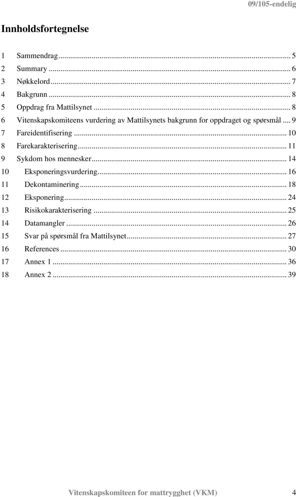 .. 10 8 Farekarakterisering... 11 9 Sykdom hos mennesker... 14 10 Eksponeringsvurdering... 16 11 Dekontaminering... 18 12 Eksponering.