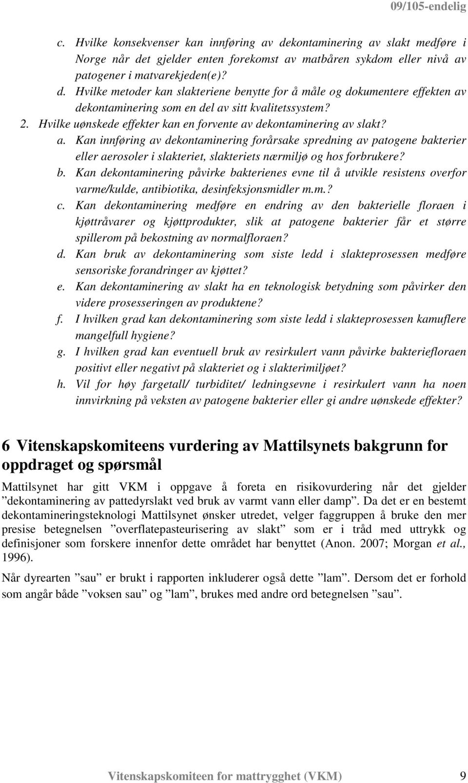 b. Kan dekontaminering påvirke bakterienes evne til å utvikle resistens overfor varme/kulde, antibiotika, desinfeksjonsmidler m.m.? c.