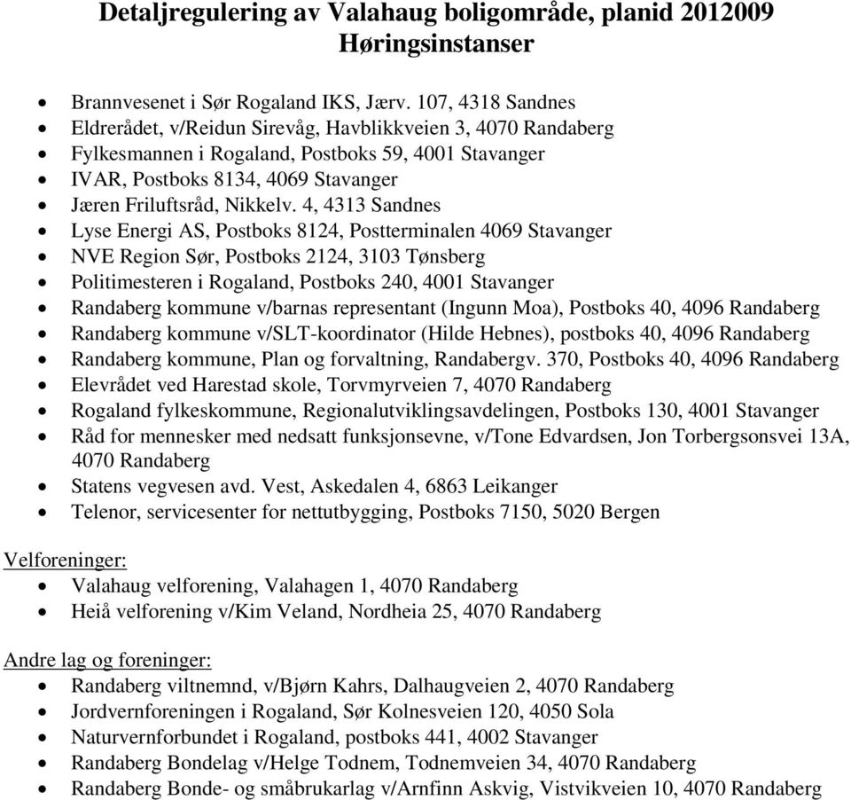 4, 4313 Sandnes Lyse Energi AS, Postboks 8124, Postterminalen 4069 Stavanger NVE Region Sør, Postboks 2124, 3103 Tønsberg Politimesteren i Rogaland, Postboks 240, 4001 Stavanger Randaberg kommune