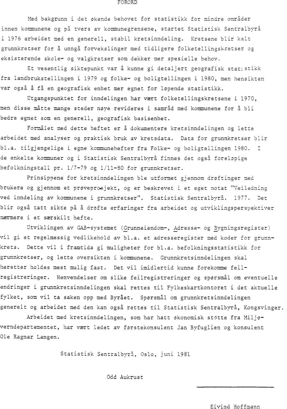 Et vesentlig siktepunkt var å kunne gi detaljert geografisk stat: stikk fra landbrukstellingen i 1979 og folke- og boligtellingen i 1980, men hensikten var også a få en geografisk enhet mer egnet for