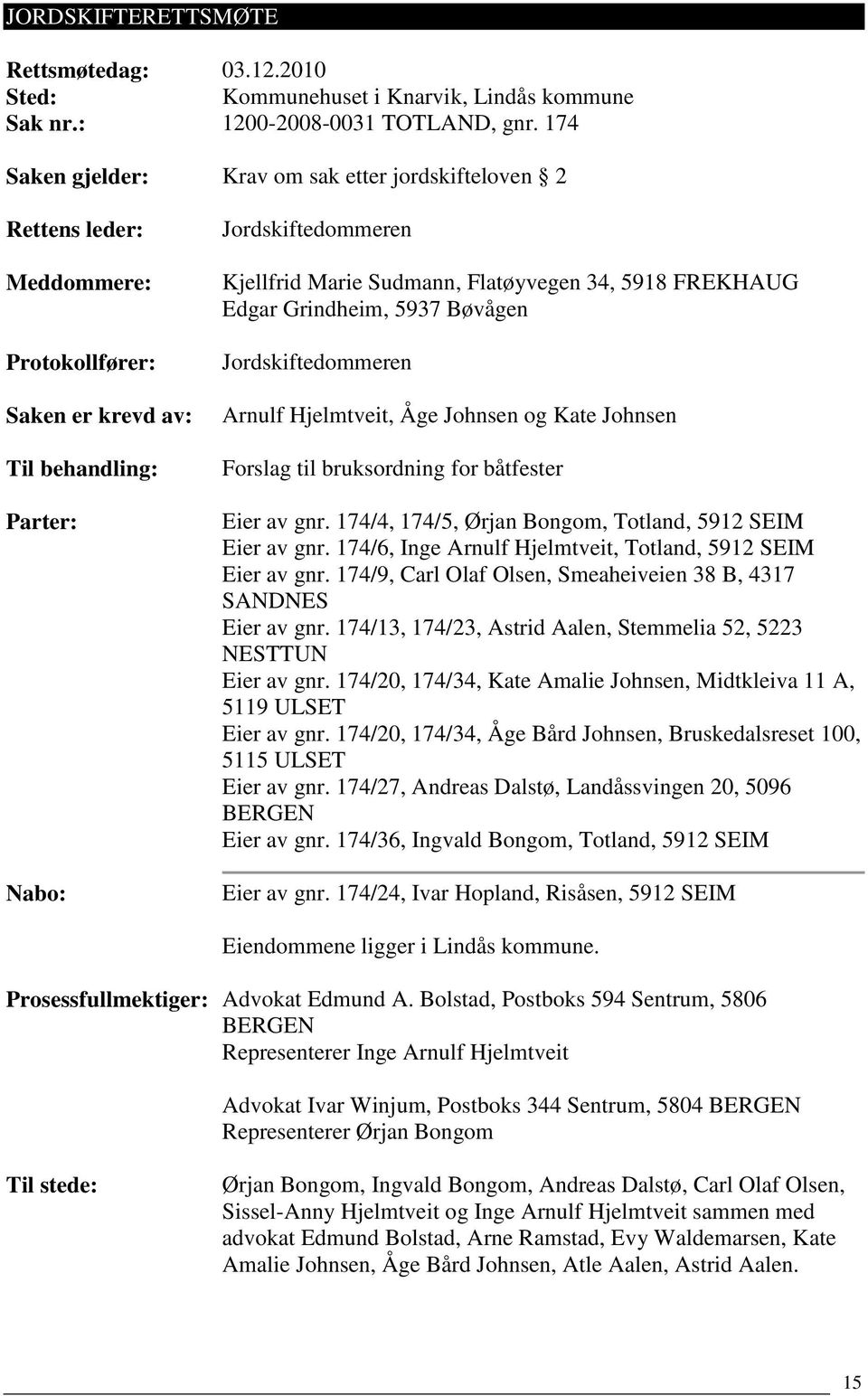 Flatøyvegen 34, 5918 FREKHAUG Edgar Grindheim, 5937 Bøvågen Jordskiftedommeren Arnulf Hjelmtveit, Åge Johnsen og Kate Johnsen Forslag til bruksordning for båtfester Eier av gnr.