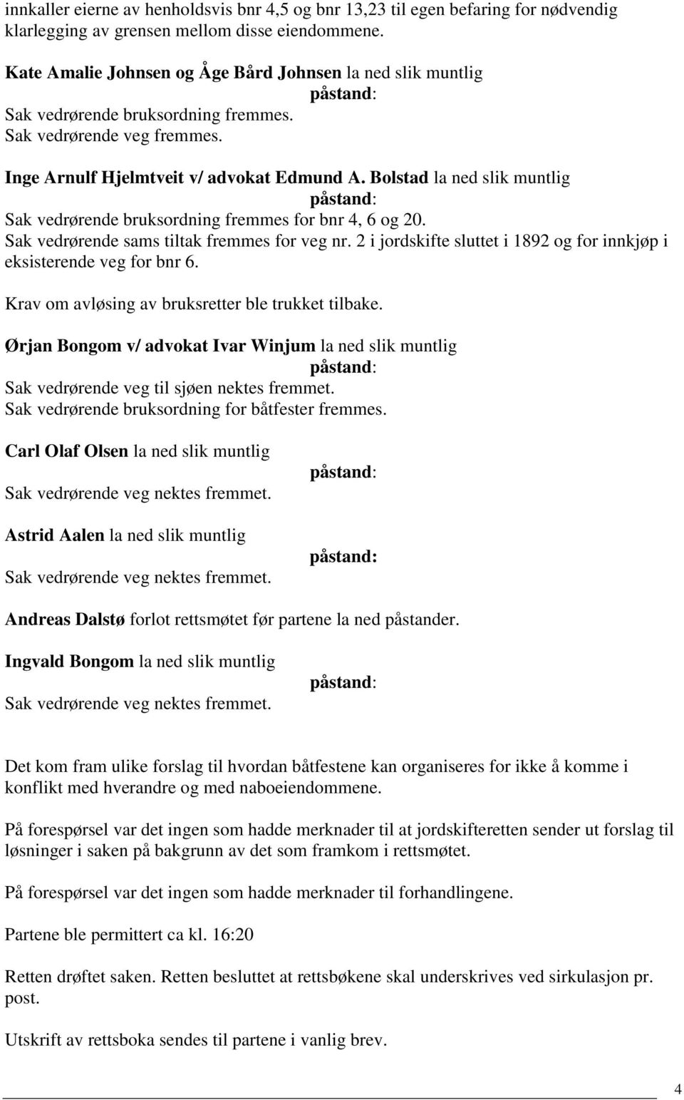 Bolstad la ned slik muntlig Sak vedrørende bruksordning fremmes for bnr 4, 6 og 20. Sak vedrørende sams tiltak fremmes for veg nr.