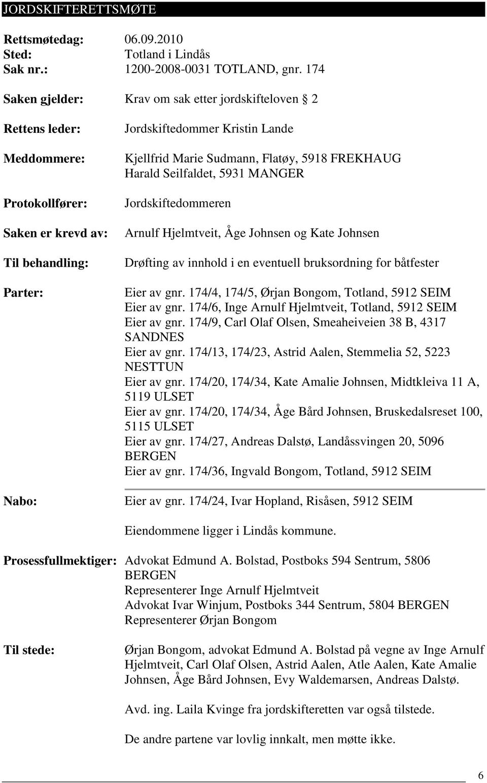 Sudmann, Flatøy, 5918 FREKHAUG Harald Seilfaldet, 5931 MANGER Jordskiftedommeren Arnulf Hjelmtveit, Åge Johnsen og Kate Johnsen Drøfting av innhold i en eventuell bruksordning for båtfester Eier av