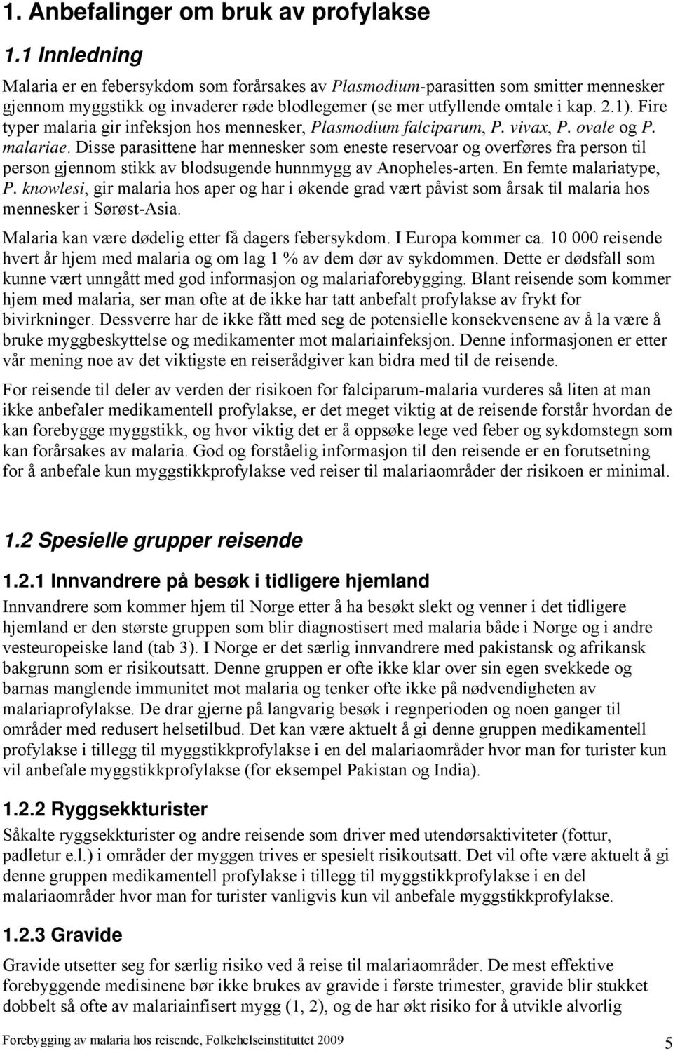 Fire typer malaria gir infeksjon hos mennesker, Plasmodium falciparum, P. vivax, P. ovale og P. malariae.