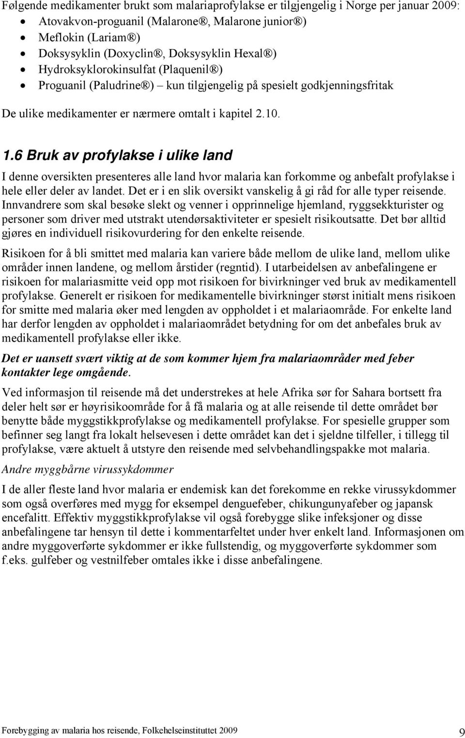 6 Bruk av profylakse i ulike land I denne oversikten presenteres alle land hvor malaria kan forkomme og anbefalt profylakse i hele eller deler av landet.