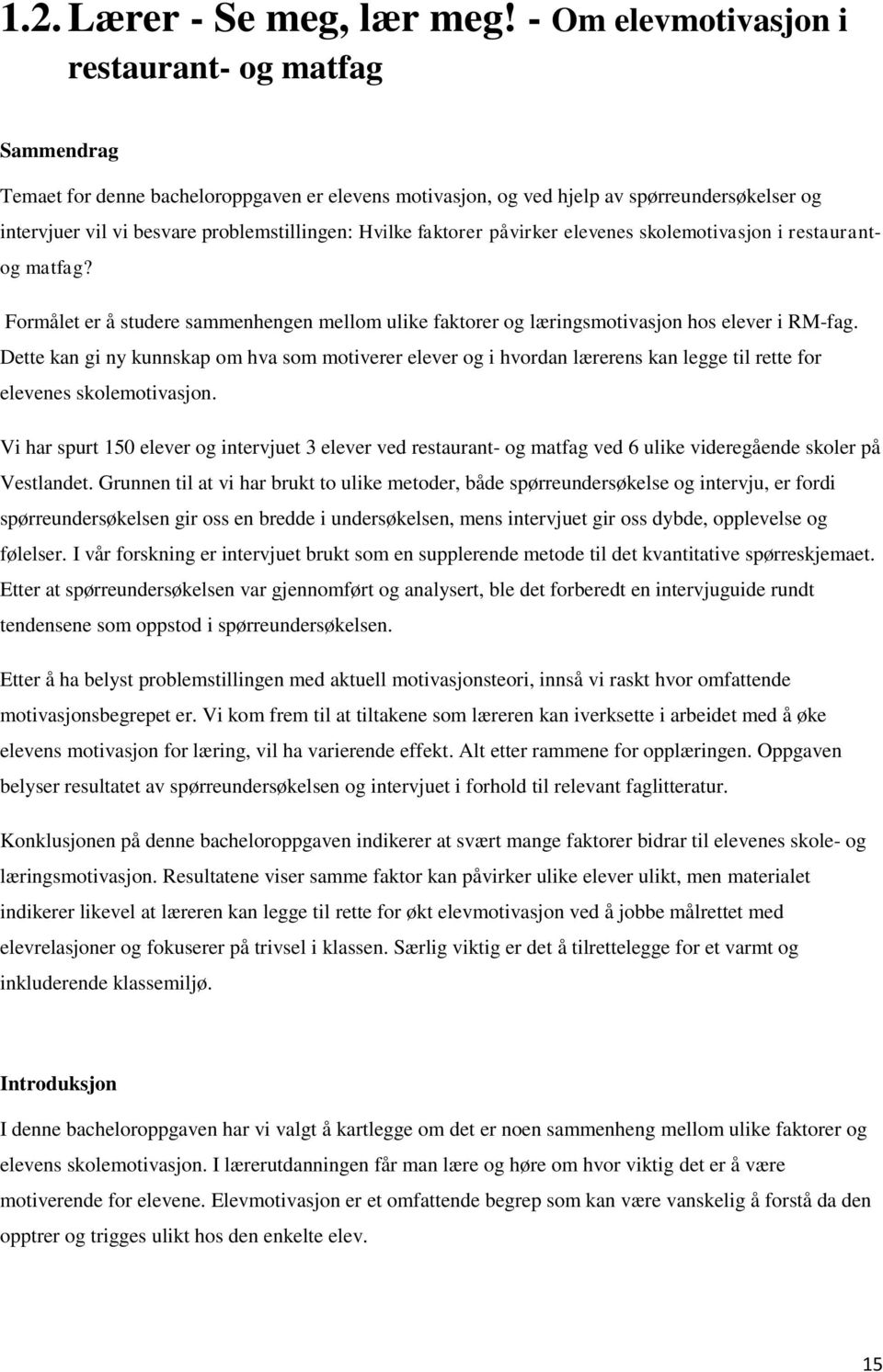 Hvilke faktorer påvirker elevenes skolemotivasjon i restaurantog matfag? Formålet er å studere sammenhengen mellom ulike faktorer og læringsmotivasjon hos elever i RM-fag.