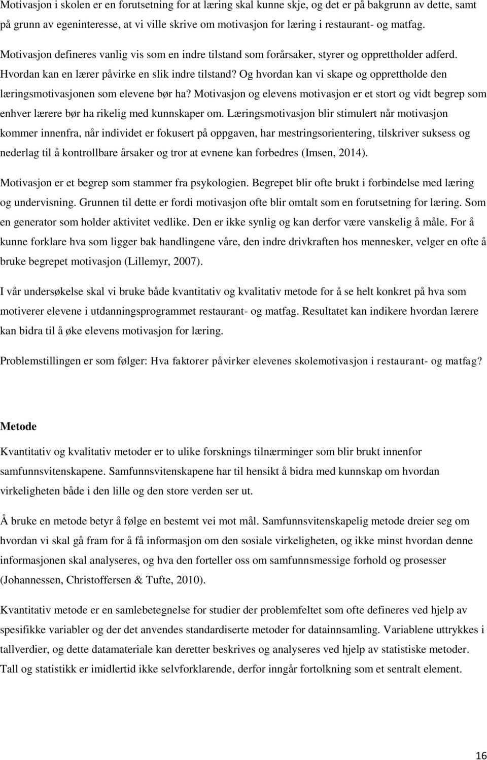 Og hvordan kan vi skape og opprettholde den læringsmotivasjonen som elevene bør ha? Motivasjon og elevens motivasjon er et stort og vidt begrep som enhver lærere bør ha rikelig med kunnskaper om.