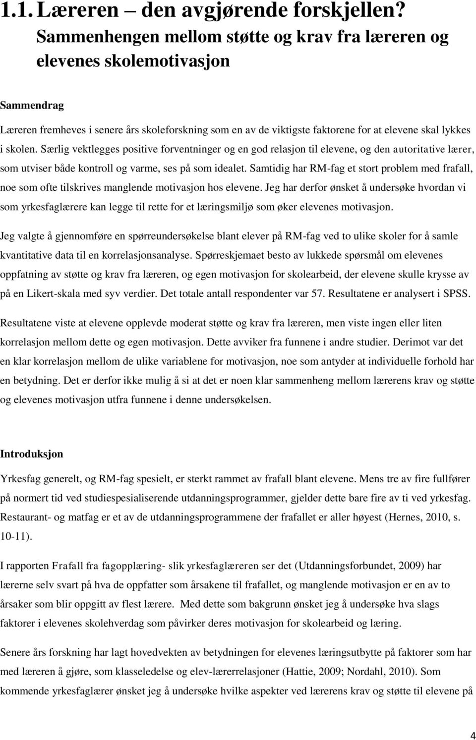 skolen. Særlig vektlegges positive forventninger og en god relasjon til elevene, og den autoritative lærer, som utviser både kontroll og varme, ses på som idealet.