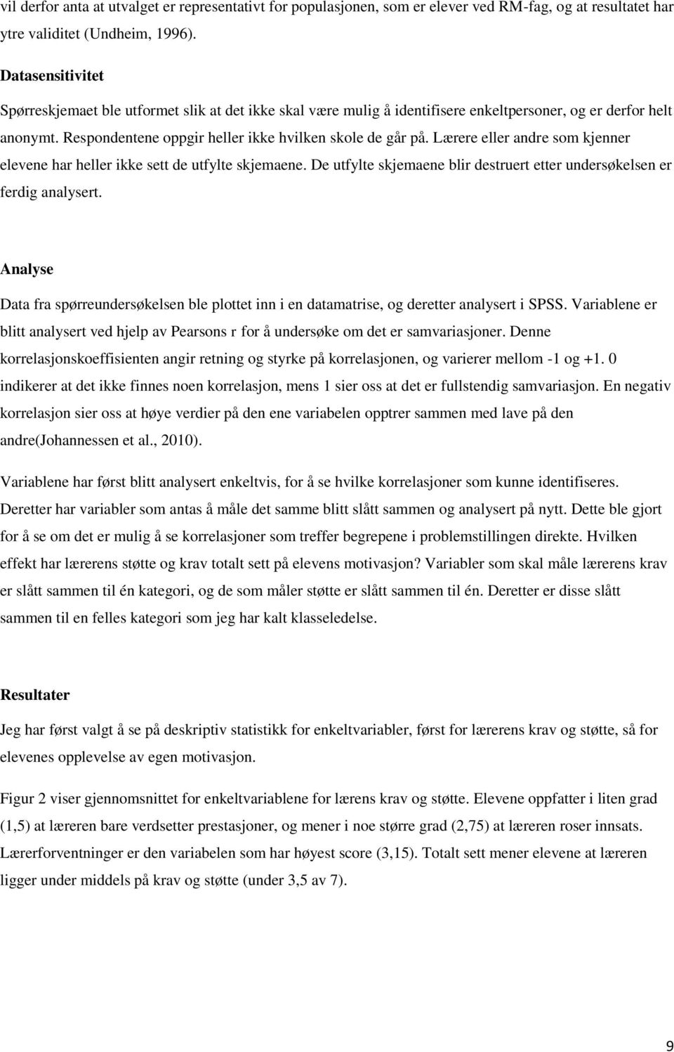 Lærere eller andre som kjenner elevene har heller ikke sett de utfylte skjemaene. De utfylte skjemaene blir destruert etter undersøkelsen er ferdig analysert.