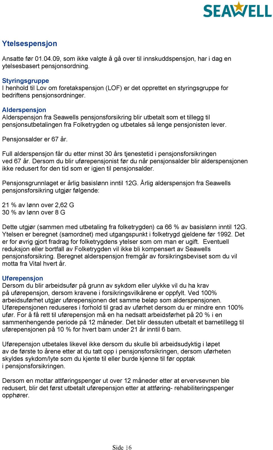 Alderspensjon Alderspensjon fra Seawells pensjonsforsikring blir utbetalt som et tillegg til pensjonsutbetalingen fra Folketrygden og utbetales så lenge pensjonisten lever. Pensjonsalder er 67 år.