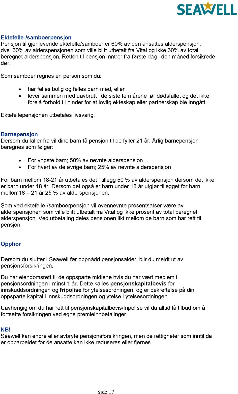 Som samboer regnes en person som du: har felles bolig og felles barn med, eller lever sammen med uavbrutt i de siste fem årene før dødsfallet og det ikke forelå forhold til hinder for at lovlig